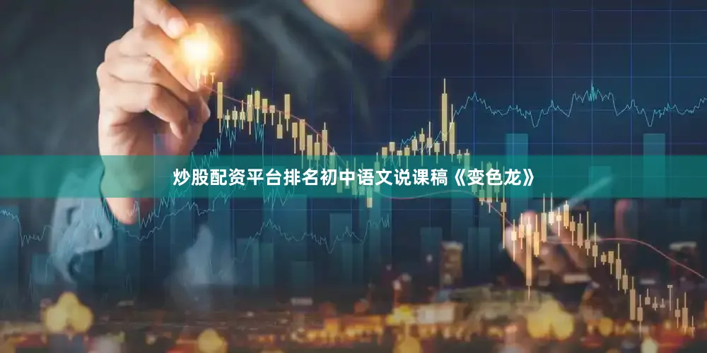 炒股配资平台排名初中语文说课稿《变色龙》