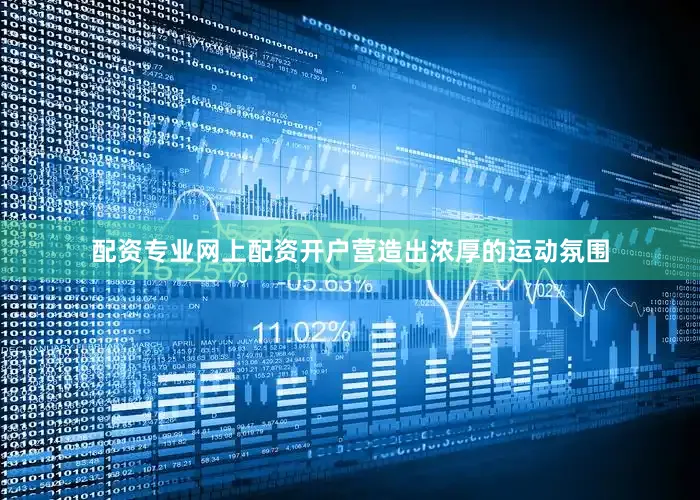 配资专业网上配资开户营造出浓厚的运动氛围